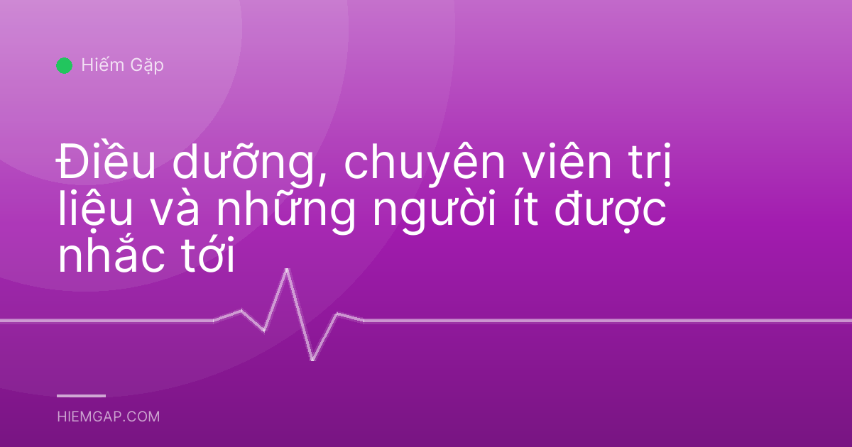 Điều dưỡng, chuyên viên trị liệu và những người ít được nhắc tới