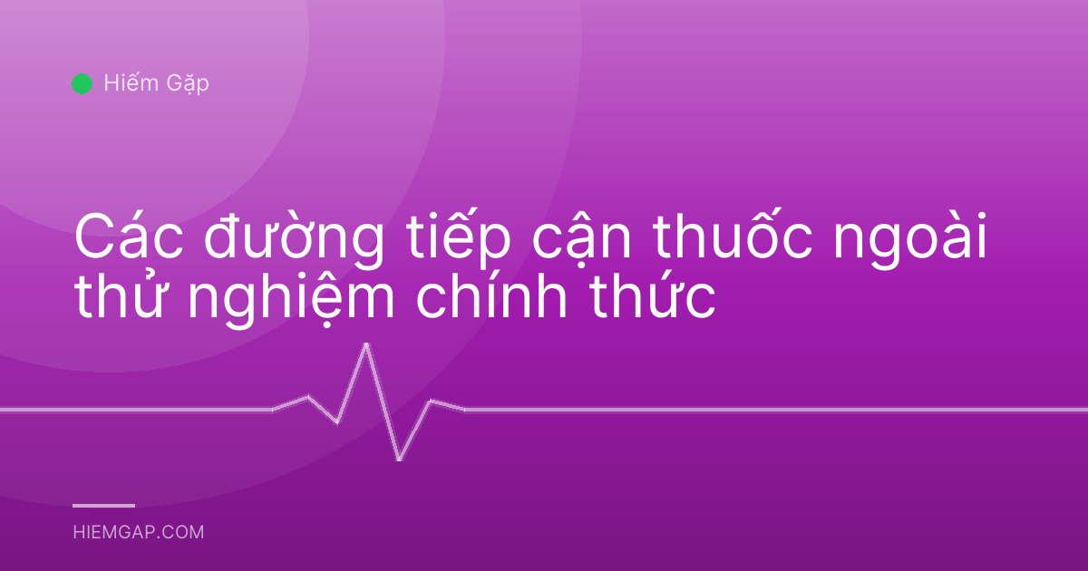 Các đường tiếp cận thuốc ngoài thử nghiệm chính thức
