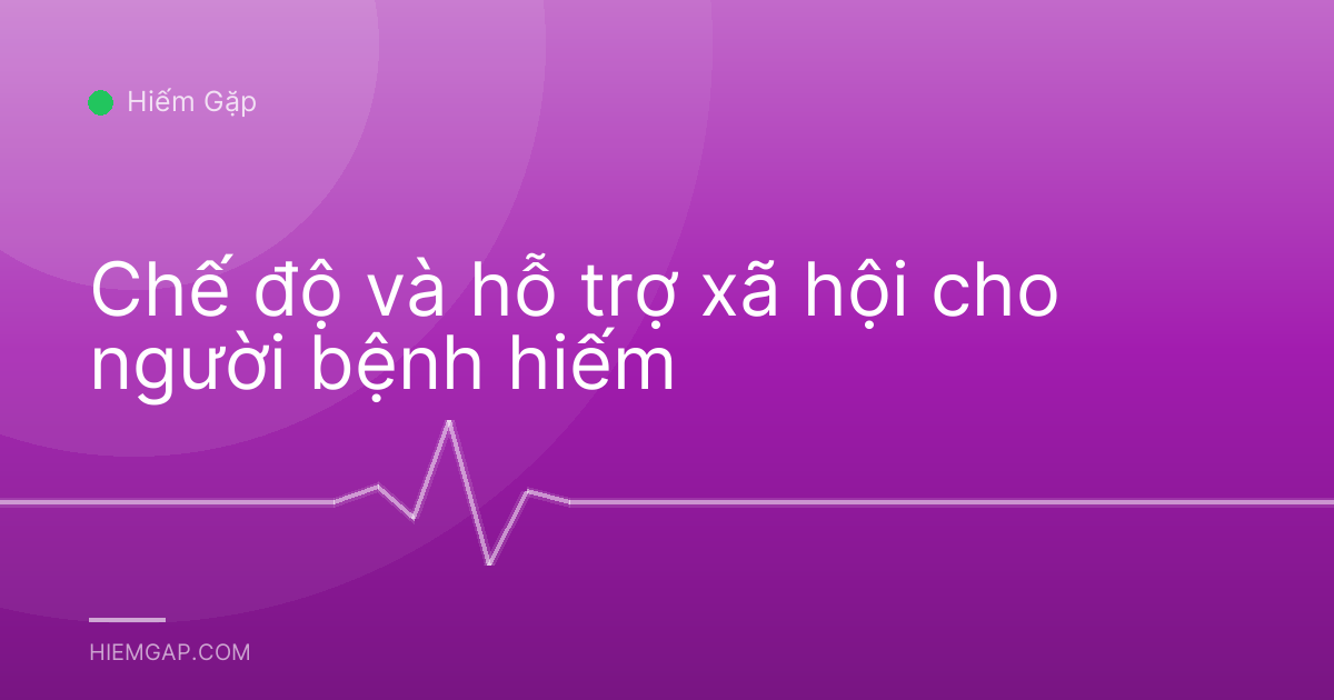 Chế độ và hỗ trợ xã hội cho người bệnh hiếm