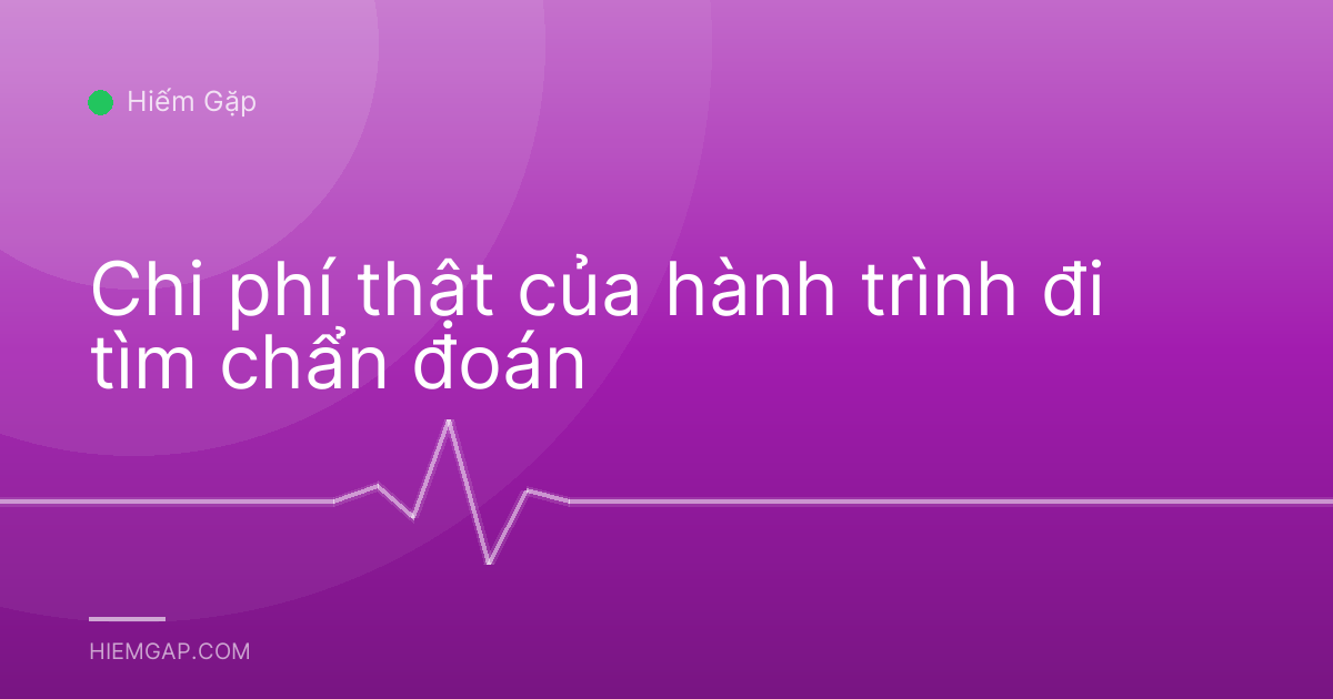 Chi phí thật của hành trình đi tìm chẩn đoán