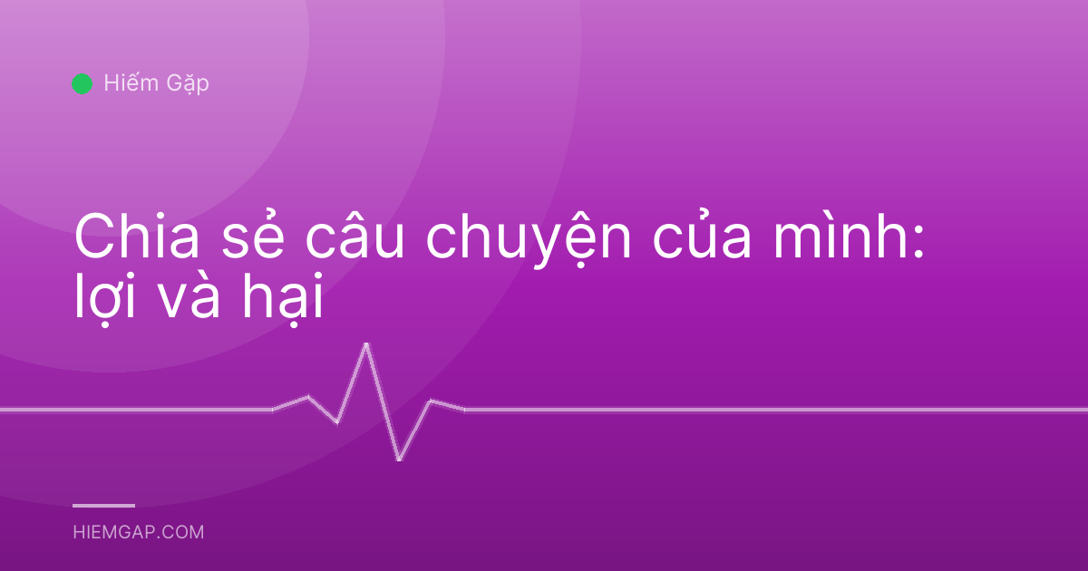 Chia sẻ câu chuyện của mình: lợi và hại