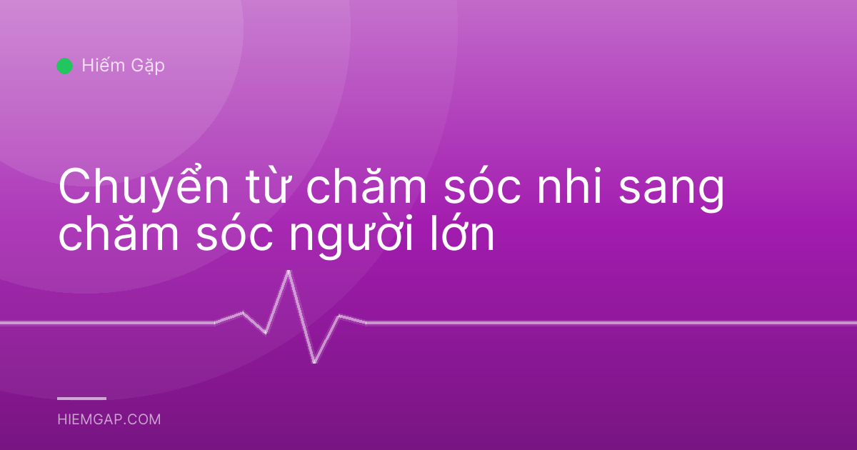 Chuyển từ chăm sóc nhi sang chăm sóc người lớn