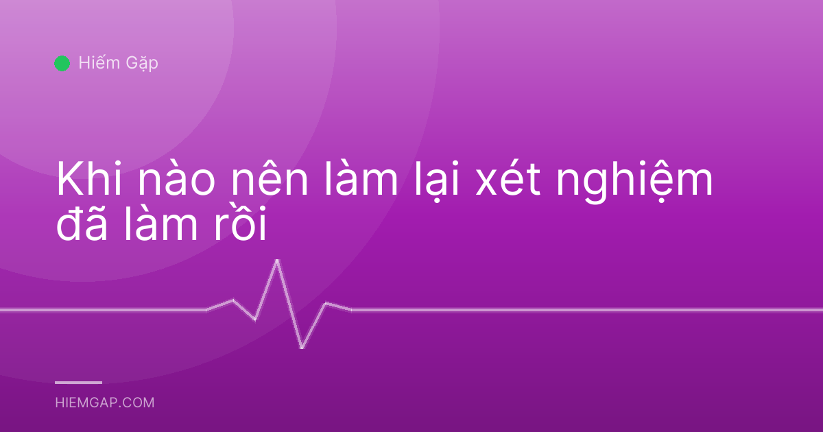Khi nào nên làm lại xét nghiệm đã làm rồi