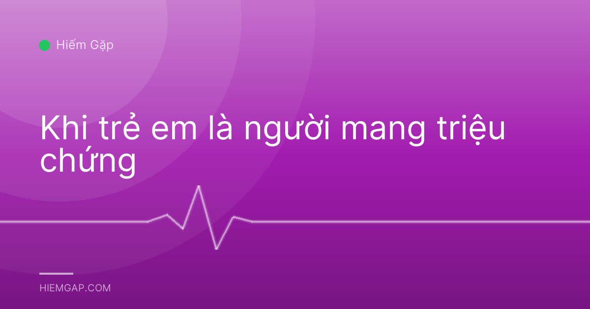 Khi trẻ em là người mang triệu chứng