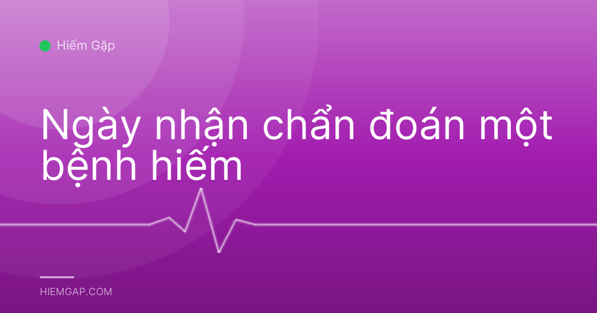 Ngày nhận chẩn đoán một bệnh hiếm