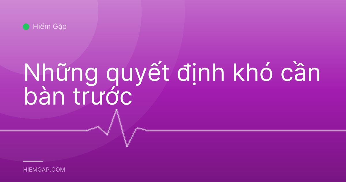 Những quyết định khó cần bàn trước