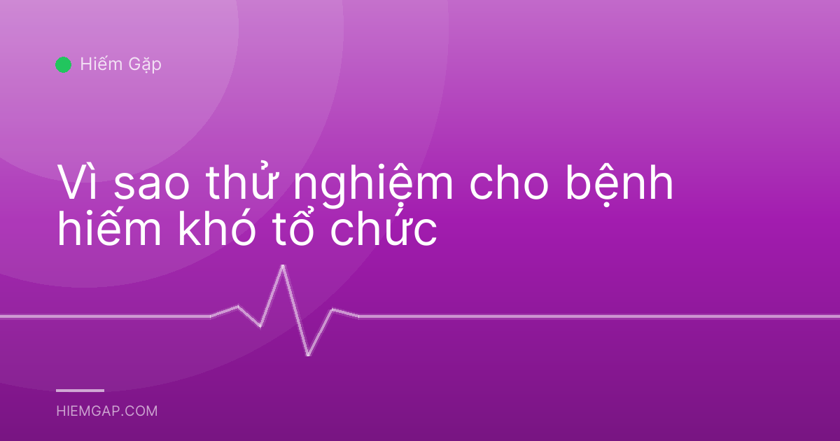 Vì sao thử nghiệm cho bệnh hiếm khó tổ chức